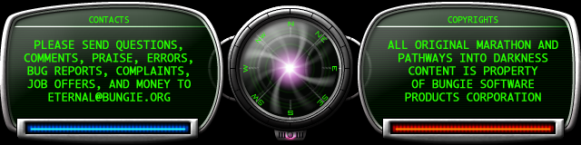 Please send questions, comments, praise, errors, bug reports, complains, job offers, and money to eternal@bungie.org. All original Marathon and Pathways Into Darkness content is property of Bungie Software Products Corporation.